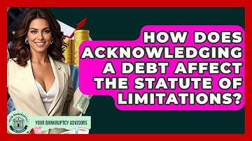 How Does Acknowledging A Debt Affect The Statute Of Limitations? - Your Bankruptcy Advisors