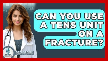 Can You Use A Tens Unit On A Fracture? - Orthopedic Support Network