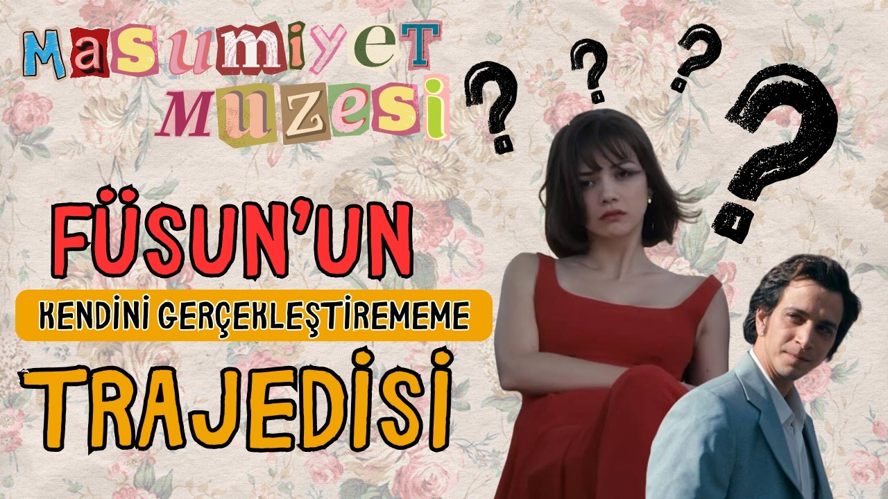 Masumiyet Müzesi | Füsun’un Kendini Gerçekleştirememe Trajedisi !