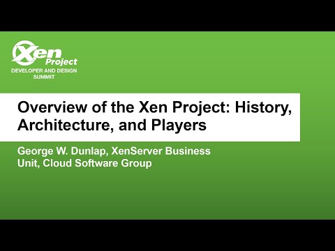 Overview of the Xen Project: History, Architecture, and Players - George W. Dunlap, XenServer