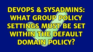 Famous DevOps & SysAdmins: What Group Policy settings MUST be set within the Default Domain Policy? Profile