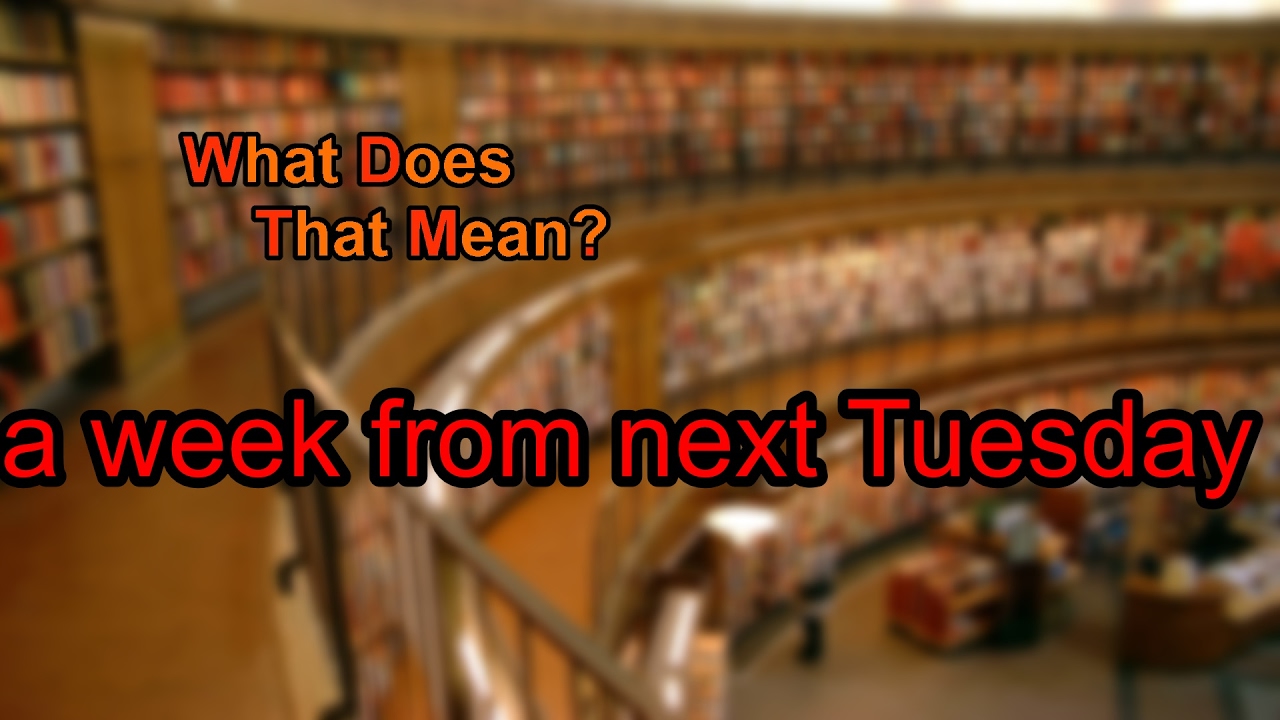 What does a week from next Tuesday mean?