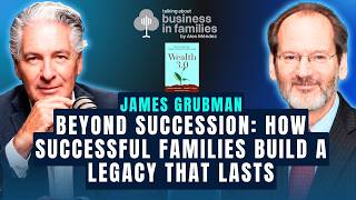 Beyond Succession: How Successful Families Build a Legacy That Lasts | James Grubman