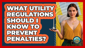 What Utility Regulations Should I Know To Prevent Penalties? - Your Utilities Hub