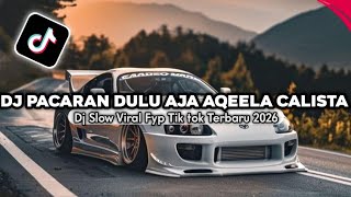 DJ PACARAN DULU AJA AQEELA CALISTA || DJ SLOW VIRAL TIKTOK TERBARU 2026