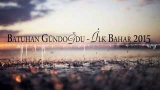 Batuhan Gündoğdu - İlk Bahar 2015