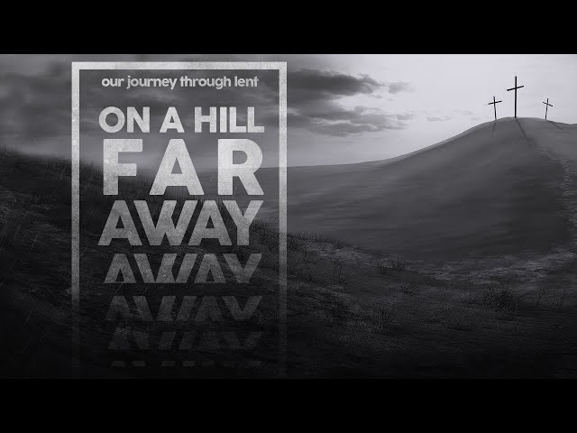 On A Hill Far Away - Sunday Morning March 28, 2021