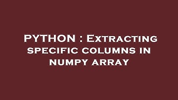 PYTHON : Extracting specific columns in numpy array