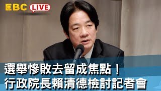 《完整版》選舉慘敗去留成焦點!行政院長賴清德舉行檢討記者會