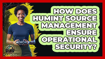 How Does HUMINT Source Management Ensure Operational Security?