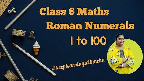Class 6 Maths | Roman Numerals - 1 to 100 | Knowing Our Numbers | CBSE | NCERT