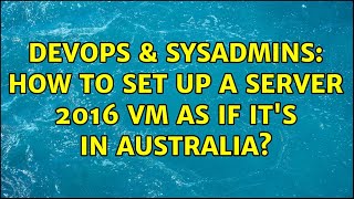 Famous DevOps & SysAdmins: How to set up a Server 2016 VM as if it's in Australia? (2 Solutions!!) Net Worth