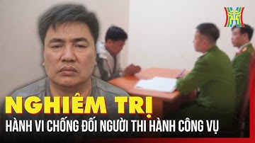 Nghiêm trị hành vi chống đối người thi hành công vụ