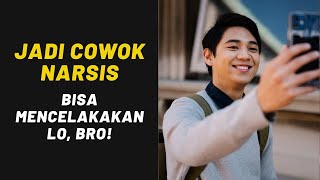 Jadi Cowok NARSIS bisa Mencelakakan lo, bro!