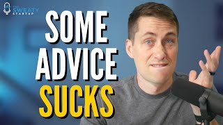 Be careful about the advice you get | EP 257 - The Sweaty Startup