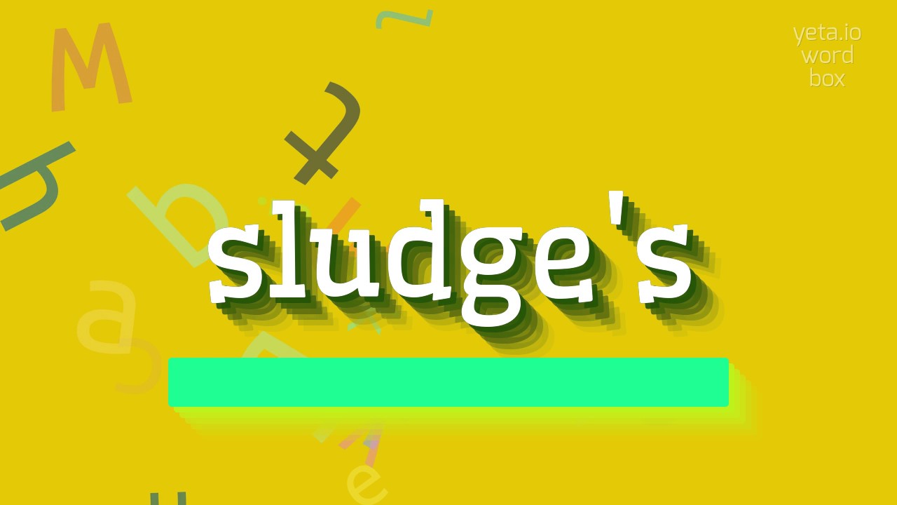 SLUDGE'S - How to pronounce it?