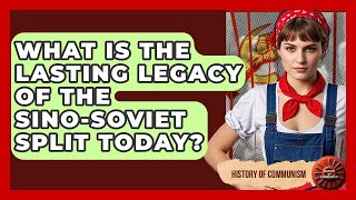 What Is The Lasting Legacy Of The Sino-Soviet Split Today? - History of Communism