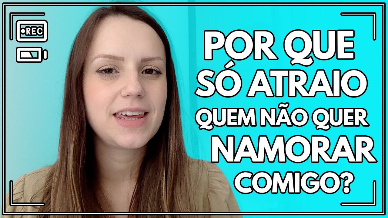por-que-s-atraio-quem-n-o-quer-namorar-comigo-youtube