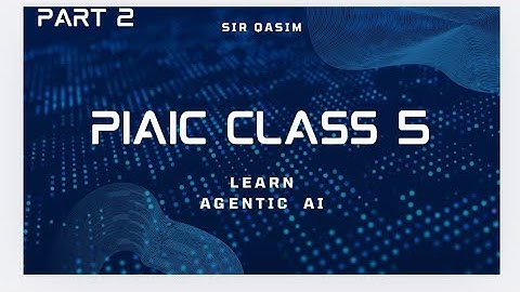 PIAIC Class 5 Recording | Agentic AI Practical Modules (00–11) | 10 May 2025 #piaic  part 2