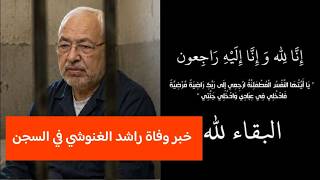 هذه حقيقة وفاة راشد الغنوشي داخل السجن اخبار متداولة من البارحة بهذه الطريقة
