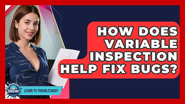 How Does Variable Inspection Help Fix Bugs? - Learn To Troubleshoot
