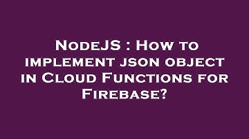 NodeJS : How to implement json object in Cloud Functions for Firebase?