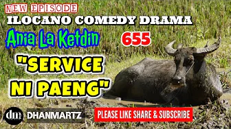 NEW EPISODE | SERVICE NI PAENG | AJIA LA KETDIN 655 | ILOCANO COMEDY DRAMA | DHANMARTZ