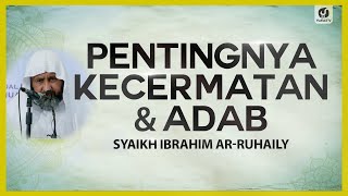 Pentingnya Kecermatan & Adab - Syaikh Ibrahim ar-Ruhaily #NasehatUlama