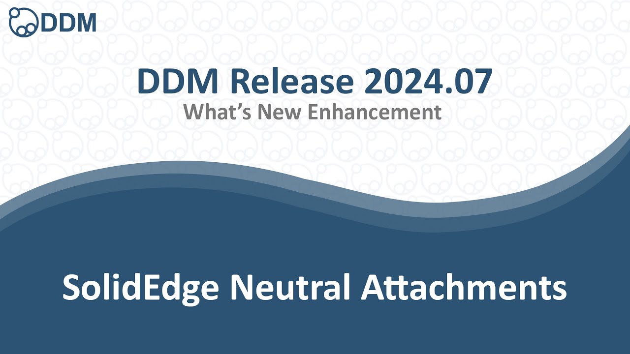 DDM Release 2024.07 - SolidEdge Neutral Attachments
