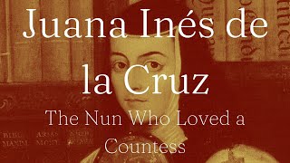 Sor Juana Inés de la Cruz: The Nun Who Loved a Countess