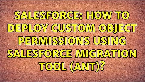 Salesforce: How to deploy Custom Object Permissions using Salesforce Migration Tool (ANT)?