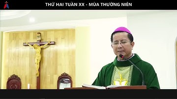 LỜI CHÚA HẰNG NGÀY - Thứ hai tuần 20 TN A - Đức Cha Giuse Nguyễn Tấn Tước – Giám Mục GP. Phú Cường.