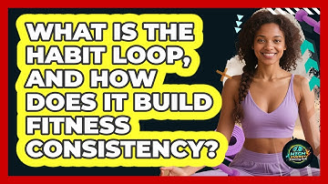 What Is The Habit Loop, And How Does It Build Fitness Consistency? - High Energy Training Hub