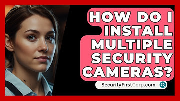 How Do I Install Multiple Security Cameras? - SecurityFirstCorp.com