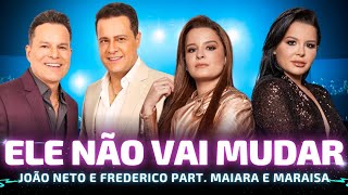 ELE NÃO VAI MUDAR - João Neto e Frederico part. Maiara e Maraísa  🎵João Neto e Frederico DVD 25 Anos