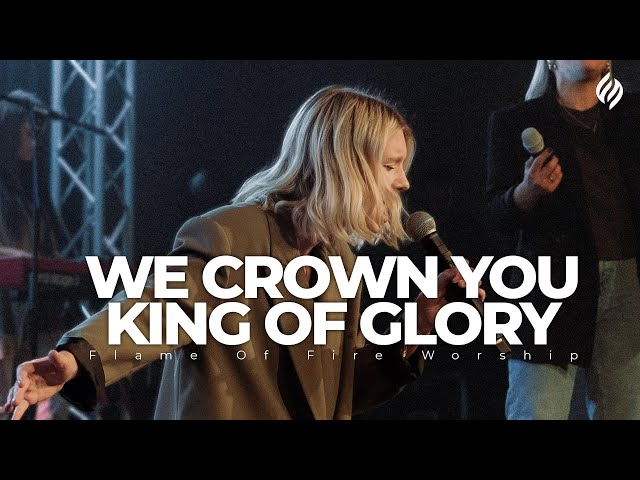 We crown you King of Glory | Flame of Fire Worship class=