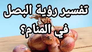 تفسير حلم رؤية البصل في المنام