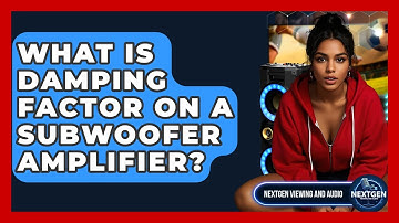 What Is Damping Factor On A Subwoofer Amplifier? - NextGen Viewing and Audio