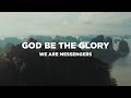 God Be The Glory With Lyrics We Are Messengers God Be The Glory With Lyrics We Are Messengers