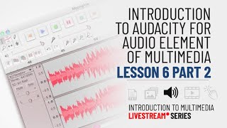 How to Work on Audio Element in Audacity? | Lesson 6 Part 2 | Intro to Multimedia Tools | Livestream