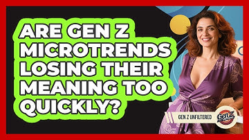 Are Gen Z Microtrends Losing Their Meaning Too Quickly? - Gen Z Unfiltered