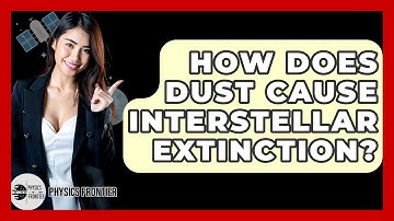 How Does Dust Cause Interstellar Extinction? - Physics Frontier