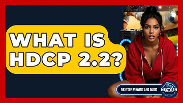 What Is HDCP 2.2? - NextGen Viewing and Audio