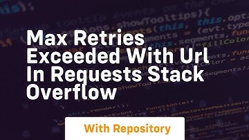 max retries exceeded with url in requests stack overflow