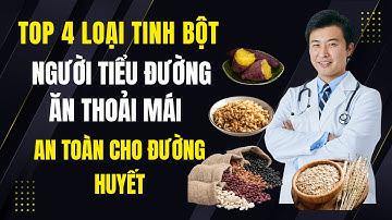 Top 4 Loại TINH BỘT Người TIỂU ĐƯỜNG Ăn Thoải Mái – Không Gây Biến Chứng, An Toàn Cho Đường Huyết