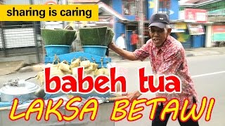 AKHIRNYA KETEMU JUGA BABEH PENJUAL LAKSA BETAWI LEGENDARIS - SHARING IS CARING