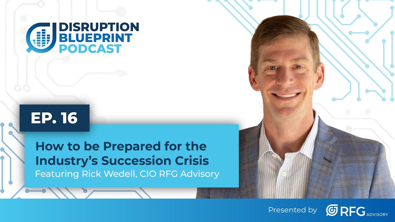 EP. 16: Navigating a Succession Plan ft. RFG CIO Rick Wedell | Disruption Blueprint Podcast
