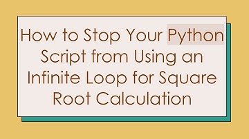 How to Stop Your Python Script from Using an Infinite Loop for Square Root Calculation