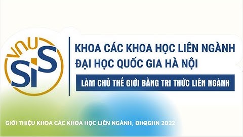 Giới thiệu Khoa Các khoa học liên ngành, ĐHQGHN 2022
