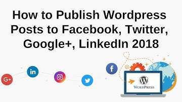 How to Publish Wordpress Posts to Facebook, Twitter, Google+, LinkedIn 2018